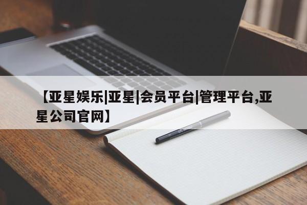 亚星代理开户 亚星会员开户-会员登陆【亚星娱乐|亚星|会员平台|管理平台,亚星公司官网】