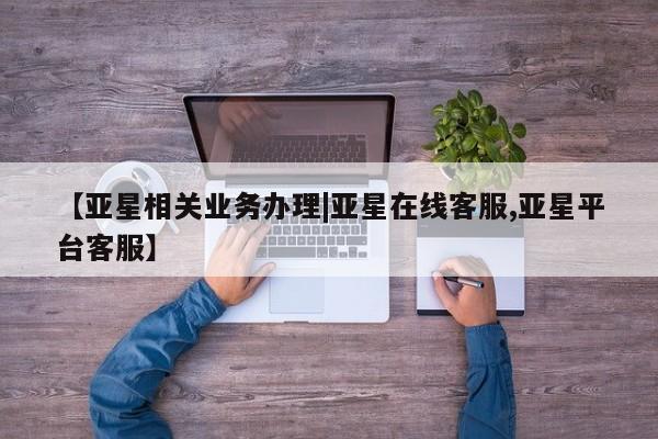 亚星代理开户 亚星会员开户-会员登陆【亚星相关业务办理|亚星在线客服,亚星平台客服】